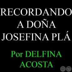 RECORDANDO A DOÑA JOSEFINA PLÁ, UNA VOZ SINGULAR - Por DELFINA ACOSTA - Domingo, 26 de Mayo del 2013