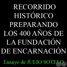 BREVE RECORRIDO HISTÓRICO PREPARANDO LOS 400 AÑOS DE LA FUNDACIÓN DE ENCARNACIÓN - Ensayo de JULIO SOTELO 