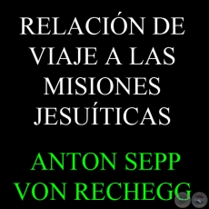 RELACIÓN DE VIAJE A LAS MISIONES JESUÍTICAS - ANTON SEPP VON RECHEGG