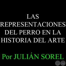 MONDO CANE: LAS REPRESENTACIONES DEL PERRO EN LA HISTORIA DEL ARTE - Por JULIÁN SOREL - Domingo 06 de Julio del 2014