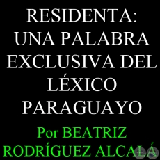 RESIDENTA: UNA PALABRA EXCLUSIVA DEL LXICO PARAGUAYO - Da. BEATRIZ RODRGUEZ ALCAL DE GONZLEZ ODDONE 