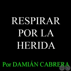 RESPIRAR POR LA HERIDA - Por DAMIÁN CABRERA - Domingo, 01 de Febrero del 2015