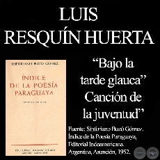 BAJO LA TARDE GLAUCA y CANCIÓN DE JUVENTUD - Poesías de LUIS RESQUÍN HUERTA