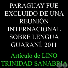 PARAGUAY FUE EXCLUIDO DE UNA REUNIÓN INTERNACIONAL SOBRE LENGUA GUARANÍ, 2011 - Ensayo de LINO TRINIDAD SANABRIA