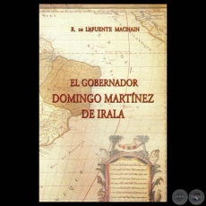 EL GOBERNADOR DOMINGO MARTNEZ DE IRALA - Por R. DE LA FUENTE MACHAIN - Ao 2006