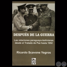 DESPUÉS DE LA GUERRA - LAS RELACIONES PARAGUAYO-BOLIVIANAS DESDE EL TRATADO DE PAZ HASTA 1952 - Por RICARDO SCAVONE YEGROS 