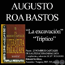 LA EXCAVACIN y TRPTICO - Cuento y poesa de AUGUSTO ROA BASTOS