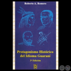 PROTAGONISMO HISTÓRICO DEL IDIOMA GUARANÍ - 3ª Edición - Por ROBERTO A. ROMERO - Año 2008