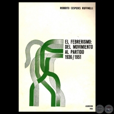 EL FEBRERISMO: DEL MOVIMIENTO AL PARTIDO (1936 / 1951) - Por ROBERTO CÉSPEDES RUFFINELLI - Año 1983