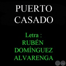PUERTO CASADO - Letra y msica: RUBN DOMNGUEZ ALVARENGA