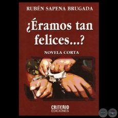 ¿ÉRAMOS TAN FELICES…? - Novela de RUBEN ADOLFO SAPENA BRUGADA - Año 2009