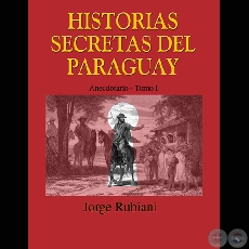 HISTORIAS SECRETAS DEL PARAGUAY (TOMO I) - Por JORGE RUBIANI - Ao 2014