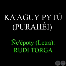 KA'AGUY PYTÛ (PURAHÉI) - Ñe'ẽpoty (Letra): RUDI TORGA