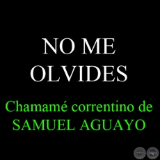 NO ME OLVIDES - Chamamé correntino de SAMUEL AGUAYO