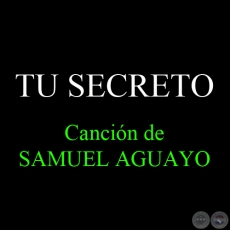 TU SECRETO - Cancin de SAMUEL AGUAYO