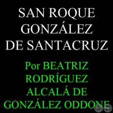 SAN ROQUE GONZÁLEZ DE SANTACRUZ - Ensayo de BEATRIZ RODRÍGUEZ ALCALÁ DE GONZÁLEZ ODDONE