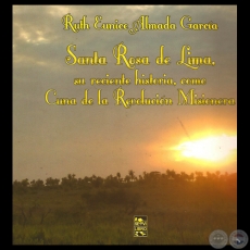 SANTA ROSA DE LIMA: SU RECIENTE HISTORIA - Autora: RUTH EUNICE ALMADA GARCÍA - Año 2014