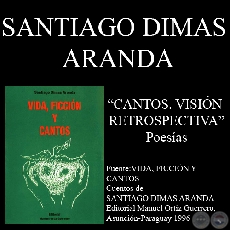 CANTOS. VISIN RETROSPECTIVA (Poesas de SANTIAGO DIMAS ARANDA) 