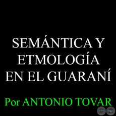 SEMNTICA Y ETMOLOGA EN EL GUARANI - ANTONIO TOVAR - PORTALGUARANI