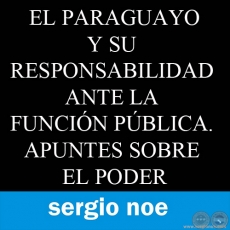 EL PARAGUAYO Y SU RESPONSABILIDAD ANTE LA FUNCIÓN PÚBLICA. APUNTES SOBRE EL PODER. Artículo de SERGIO NOE