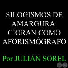 SILOGISMOS DE AMARGURA: CIORAN COMO AFORISMGRAFO - Por JULIN SOREL - Domingo, 19 de Enero del 2014