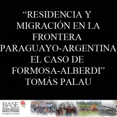 RESIDENCIA Y MIGRACIÓN EN LA FRONTERA PARAGUAYO-ARGENTINA: EL CASO DE FORMOSA-ALBERDI (TOMÁS PALAU VILADESAU)