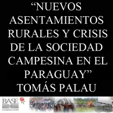 NUEVOS ASENTAMIENTOS RURALES Y CRISIS DE LA SOCIEDAD CAMPESINA EN EL PARAGUAY (TOMÁS PALAU VILADESAU)