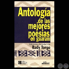 ANTOLOGÍA DE LAS MEJORES POESIAS EN GUARANÍ - Selección e Introducción: RUDY TORGA - Año 1998