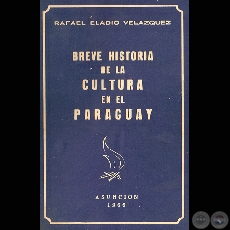 HISTORIA DE LA CULTURA EN EL PARAGUAY - Por RAFAEL ELADIO VELAZQUEZ - Año 1966