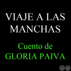 VIAJE A LAS MANCHAS - Cuento de GLORIA PAIVA