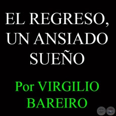 EL REGRESO, UN ANSIADO SUEÑO - Por VIRGILIO BAREIRO