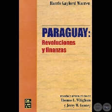 PARAGUAY: REVOLUCIONES Y FINANZAS - Obra de HARRIS GAYLORD WARREN - Traducción: GUIDO RODRÍGUEZ-ALCALÁ - Año 2008