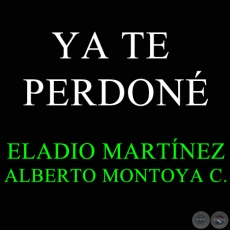 YA TE PERDONÉ - ELADIO MARTÍNEZ