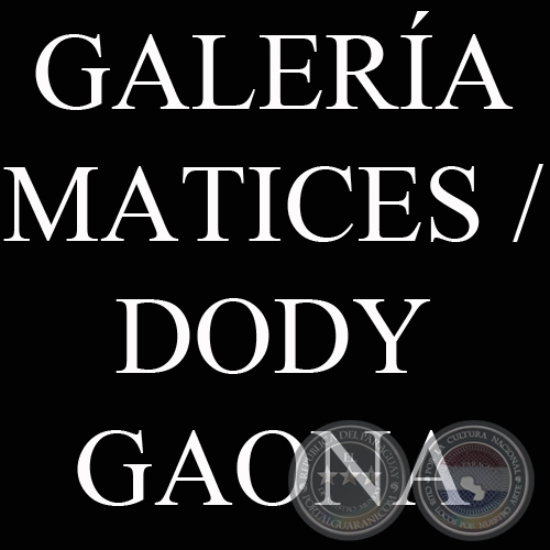 GALERÍA MATICES / DODY GAONA
