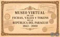MUSEO VIRTUAL DE LAS FICHAS, VALES Y TOKENS DE LA REPÚBLICA DEL PARAGUAY 1863 - 2000 