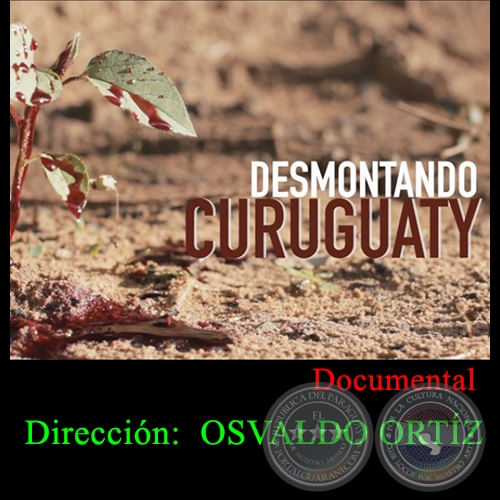 DESMONTANDO CURUGUATY - Dirección de OSVALDO ORTÍZ - Año 2015