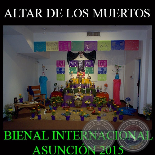 ALTAR DE LOS MUERTOS, 2015 - ESPACIO JUAN RULFO - BIENAL INTERNACIONAL DE ARTE DE ASUNCIÓN 2015