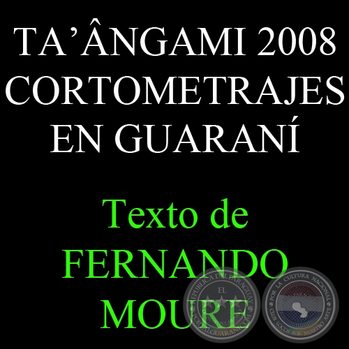 TA’ÂNGAMI, 2008  / CORTOMETRAJES EN GUARANÍ (FERNANDO MOURE)