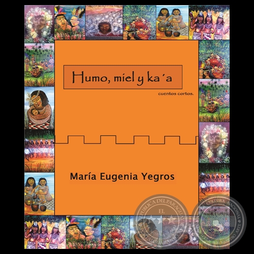 HUMO, MIEL Y KAʼA, 2014 - Cuentos cortos e ilustraciones de MARÍA EUGENIA YEGROS CROSA 