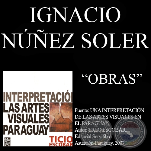 OBRAS DE IGNACIO NÚÑEZ SOLER (Por TICIO ESCOBAR)