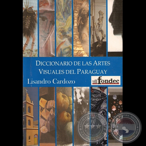 DICCIONARIO DE LAS ARTES VISUALES DEL PARAGUAY - Autor: LISANDRO CARDOZO - Año 2005