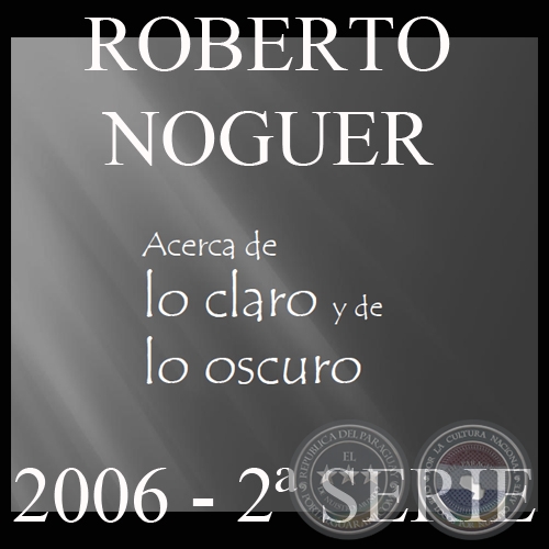 ACERCA DE LO CLARO Y LO OSCURO - PARTE II (Obras de ROBERTO NOGUER)