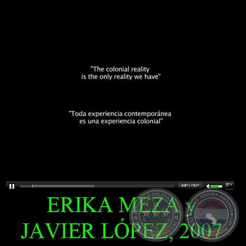 THE COLONIAL REALITY IS THE ONLY REALITY WE HAVE, 2007 - Video de ERIKA MEZA y JAVIER LÓPEZ