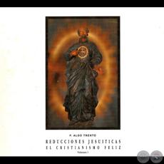 REDUCCIONES JESUÍTICAS - EL CRISTIANISMO FELIZ - Por Padre ALDO TRENTO 