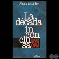 LA DÉCADA INCONCLUSA - HISTORIA REAL DE LA OPM (ALFREDO BOCCIA PAZ) - Tapa: ROBERTO GOIRIZ