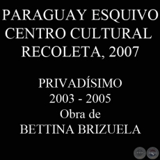 PRIVADÍSIMO, 2003/2005 (Instalación de BETTINA BRIZUELA)