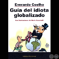 GUÍA DEL IDIOTA GLOBALIZADO - Por EVERARDO COELHO - Con ilustraciones y traducción de MARIO CASARTELLI  - Año 2006