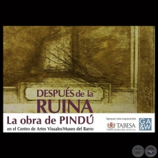 DESPUS DE LA RUINA - LA OBRA DE PIND - CAV / MUSEO DEL BARRO, 2013