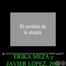 EL SENTIDO DE LA UTOPA, 2001 - Video de ERIKA MEZA y JAVIER LPEZ