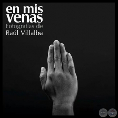 EN MIS VENAS, 2014 - Fotografías de RAÚL VILLALBA